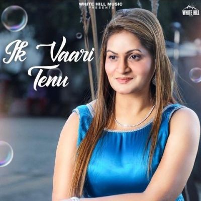 Ik Vaari Tenu Lyrics - Poonam Jha, Sadhu Tiwari & Rohit Sharma
